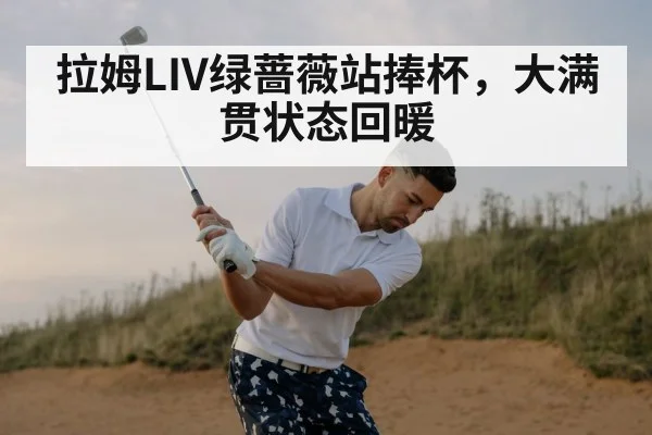拉姆LIV绿蔷薇站捧杯，大满贯状态回暖