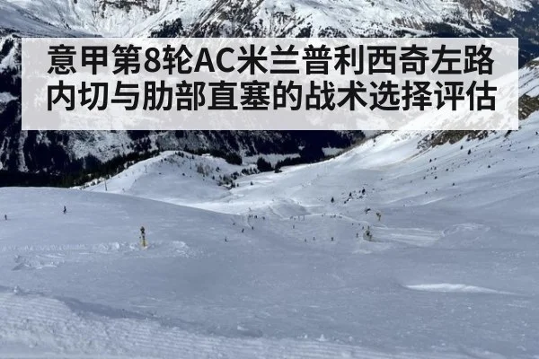 意甲第8轮AC米兰普利西奇左路内切与肋部直塞的战术选择评估