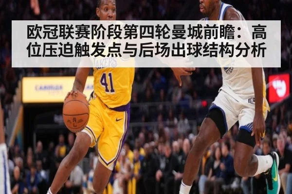 欧冠联赛阶段第四轮曼城前瞻：高位压迫触发点与后场出球结构分析