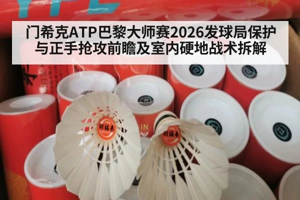 门希克ATP巴黎大师赛2026发球局保护与正手抢攻前瞻及室内硬地战术拆解